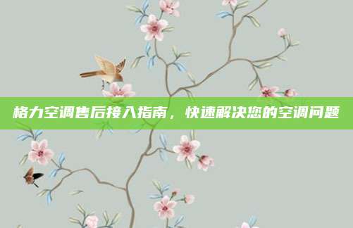 格力空调售后接入指南，快速解决您的空调问题