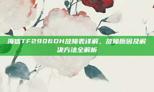海信TF2906DH故障表详解,故障原因及解决方法全解析