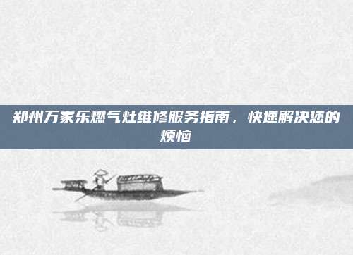 郑州万家乐燃气灶维修服务指南,快速解决您的烦恼