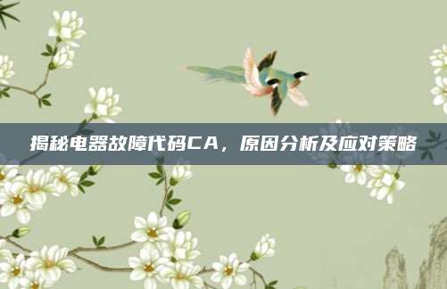 揭秘电器故障代码CA，原因分析及应对策略