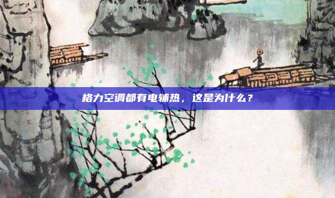 格力空调都有电辅热，这是为什么？