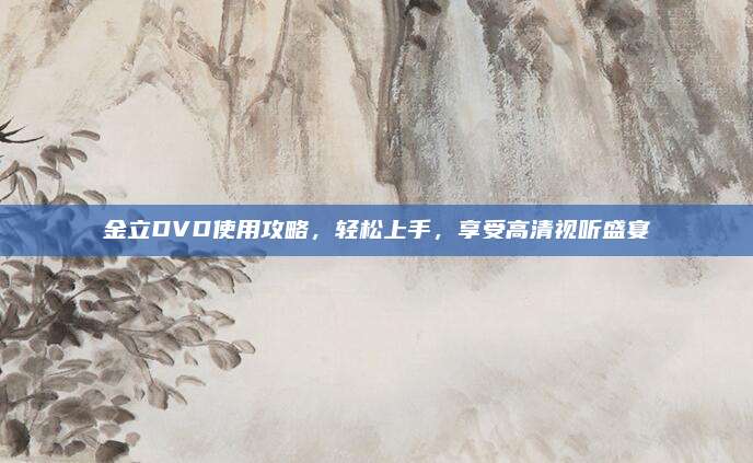 金立DVD使用攻略，轻松上手，享受高清视听盛宴