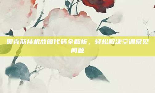 奥克斯挂机故障代码全解析，轻松解决空调常见问题