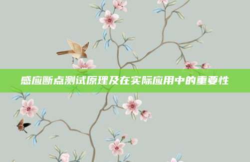 感应断点测试原理及在实际应用中的重要性
