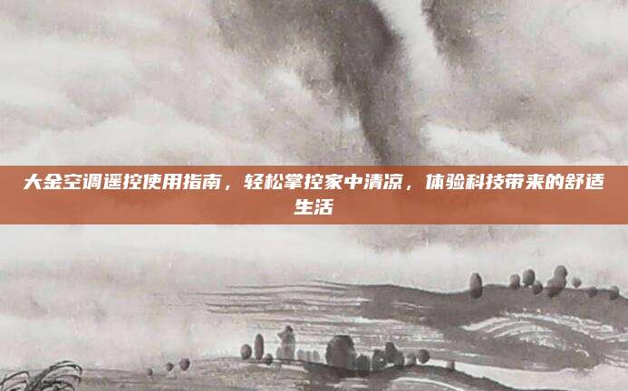 大金空调遥控使用指南，轻松掌控家中清凉，体验科技带来的舒适生活