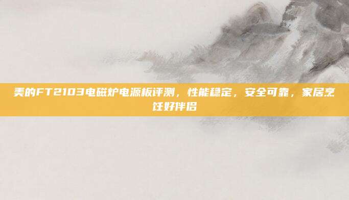 美的FT2103电磁炉电源板评测,性能稳定,安全可靠,家居烹饪好伴侣
