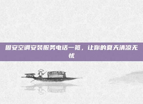 固安空调安装服务电话一览,让你的夏天清凉无忧
