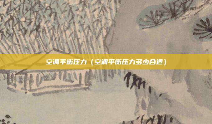 空调平衡压力（空调平衡压力多少合适）