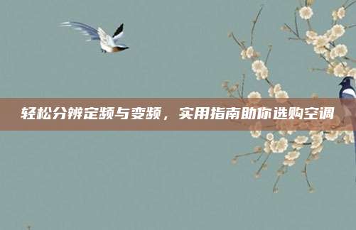 轻松分辨定频与变频,实用指南助你选购空调