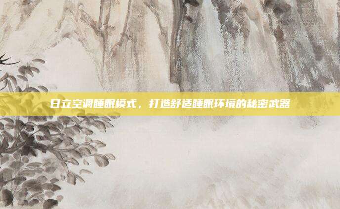 日立空调睡眠模式，打造舒适睡眠环境的秘密武器