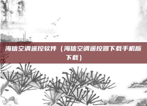 海信空调遥控软件（海信空调遥控器下载手机版下载）