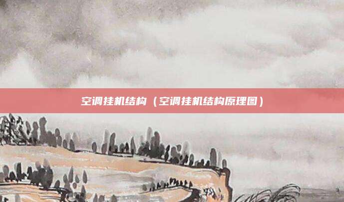 空调挂机结构(空调挂机结构原理图)