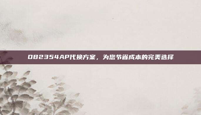 OB2354AP代换方案，为您节省成本的完美选择