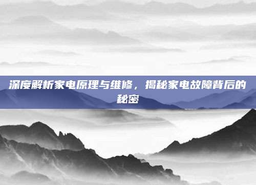 深度解析家电原理与维修，揭秘家电故障背后的秘密