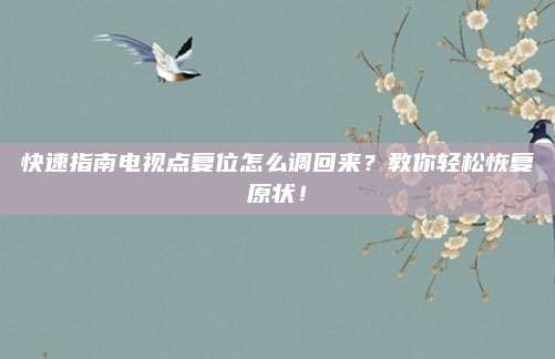 快速指南电视点复位怎么调回来？教你轻松恢复原状！