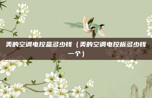 美的空调电控盒多少钱（美的空调电控板多少钱一个）