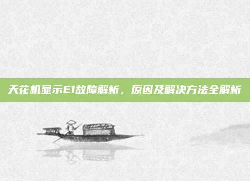 天花机显示E1故障解析，原因及解决方法全解析