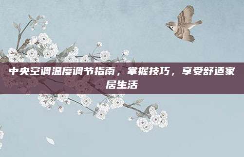 中央空调温度调节指南,掌握技巧,享受舒适家居生活
