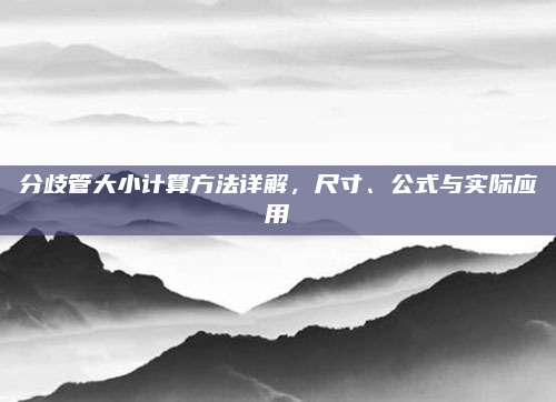 分歧管大小计算方法详解,尺寸、公式与实际应用