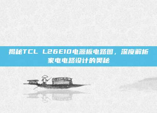 揭秘TCL L26E10电源板电路图,深度解析家电电路设计的奥秘