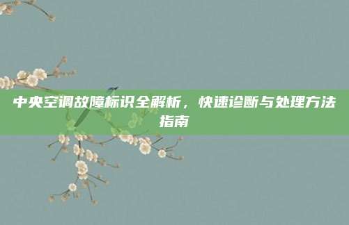 中央空调故障标识全解析,快速诊断与处理方法指南