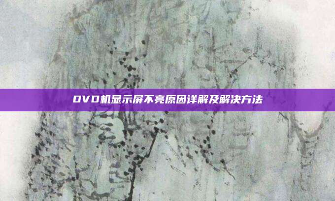 DVD机显示屏不亮原因详解及解决方法