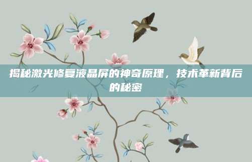 揭秘激光修复液晶屏的神奇原理,技术革新背后的秘密