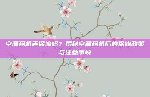 空调移机还保修吗？揭秘空调移机后的保修政策与注意事项