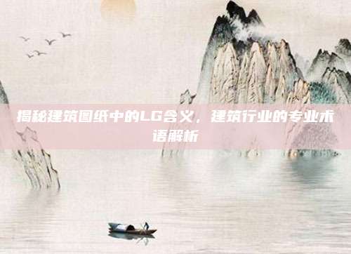 揭秘建筑图纸中的LG含义,建筑行业的专业术语解析