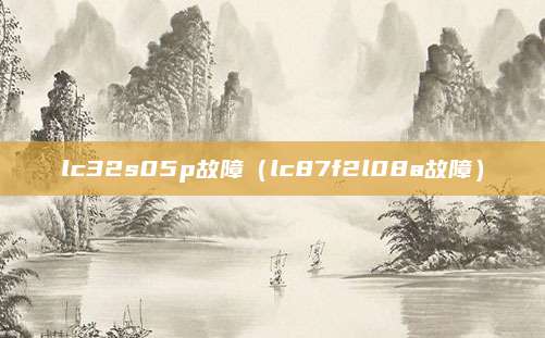 lc32s05p故障(lc87f2l08a故障)