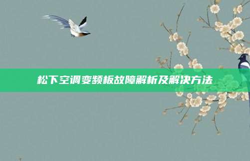 松下空调变频板故障解析及解决方法