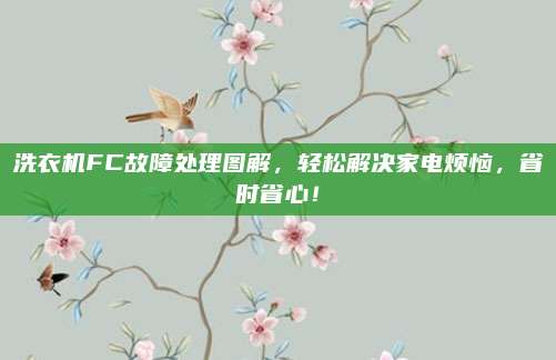 洗衣机FC故障处理图解,轻松解决家电烦恼,省时省心!