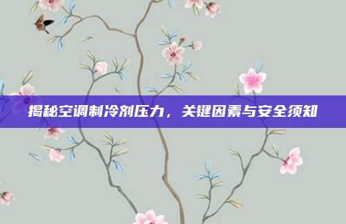 揭秘空调制冷剂压力，关键因素与安全须知