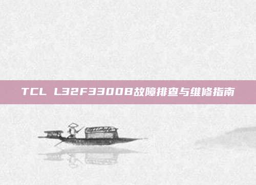 TCL L32F3300B故障排查与维修指南