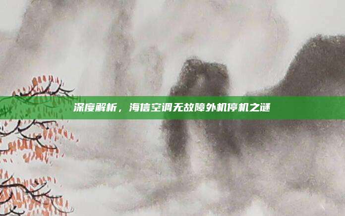 深度解析，海信空调无故障外机停机之谜