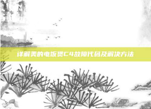 详解美的电饭煲C4故障代码及解决方法