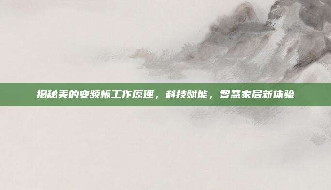 揭秘美的变频板工作原理，科技赋能，智慧家居新体验