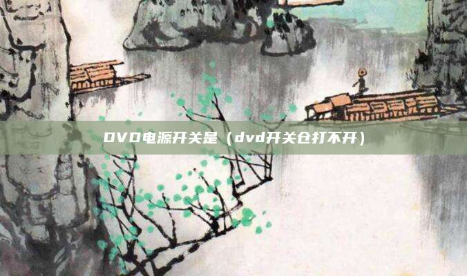 DVD电源开关是（dvd开关仓打不开）