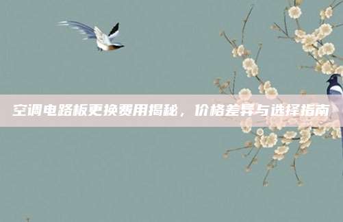 空调电路板更换费用揭秘，价格差异与选择指南