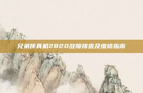 兄弟传真机2820故障排查及维修指南