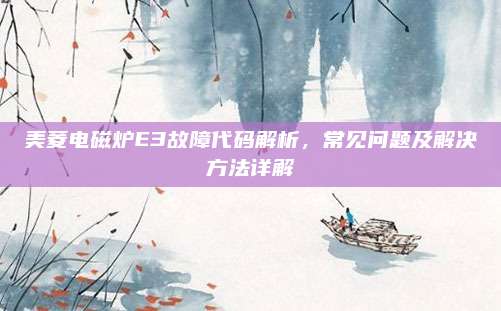 美菱电磁炉E3故障代码解析，常见问题及解决方法详解