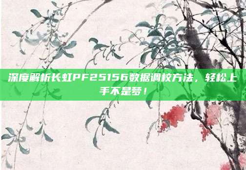 深度解析长虹PF25156数据调校方法，轻松上手不是梦！
