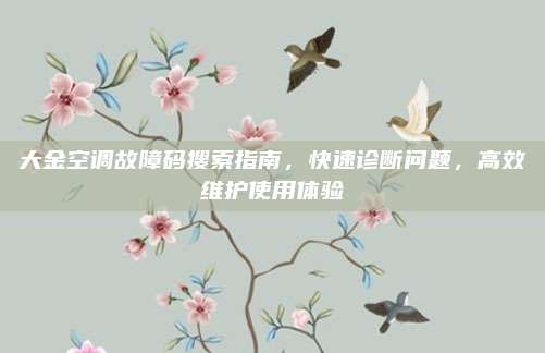 大金空调故障码搜索指南，快速诊断问题，高效维护使用体验