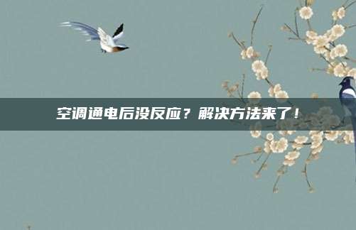 空调通电后没反应？解决方法来了！