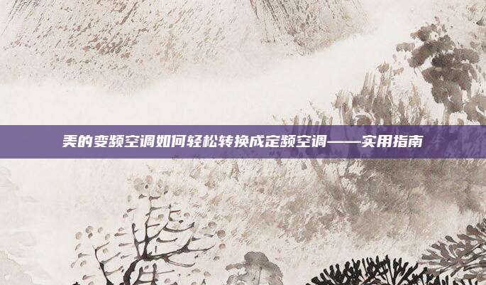 美的变频空调如何轻松转换成定频空调——实用指南