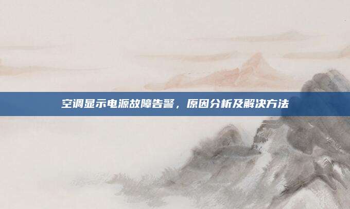 空调显示电源故障告警，原因分析及解决方法