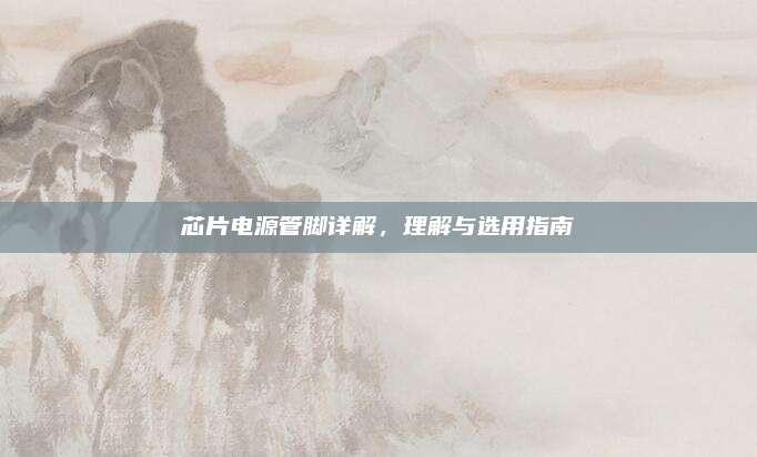 芯片电源管脚详解，理解与选用指南
