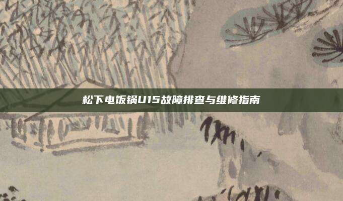 松下电饭锅U15故障排查与维修指南