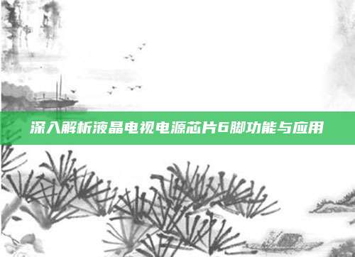 深入解析液晶电视电源芯片6脚功能与应用