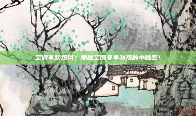 空调不吹热风？揭秘空调冬季制热的小秘密！